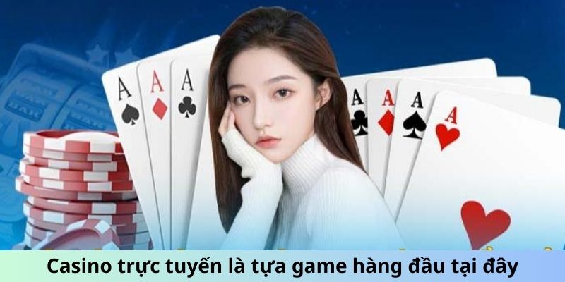 Casino trực tuyến là tựa game hàng đầu tại đây