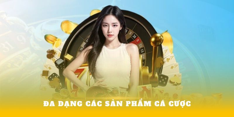 Đa dạng các sản phẩm cá cược